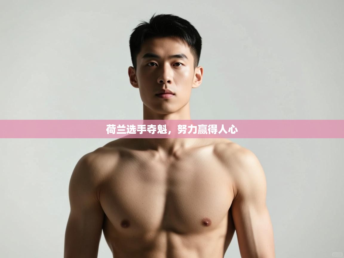 云开体育app官网入口-荷兰选手夺魁，努力赢得人心  第3张